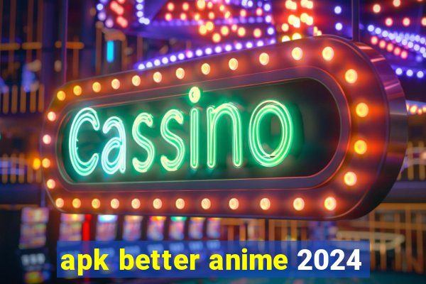 apk better anime 2024